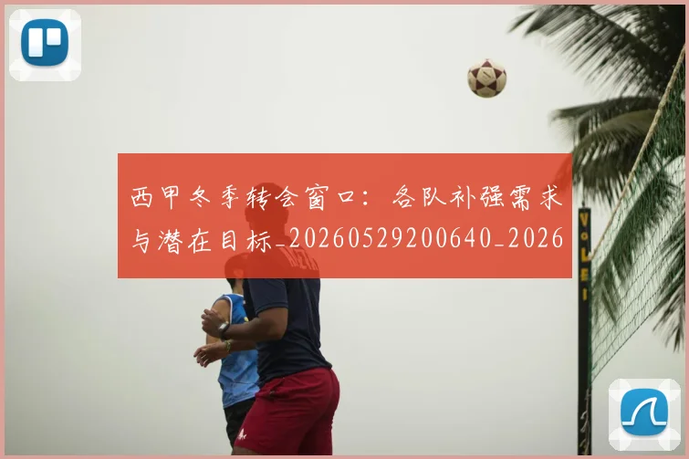 西甲冬季转会窗口：各队补强需求与潜在目标_20260529200640_20260610170200